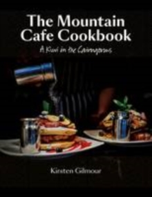 The Mountain Cafe Cookbook : A Kiwi in the Cairngorms