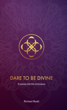 Dare to be Divine : A journey into the miraculous