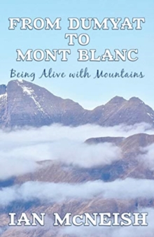 From Dumyat to Mont Blanc : Being Alive with Mountains, Paperback / softback Book From Dumyat to Mont Blanc : Being Alive with Mountains, Paperback / softback Book