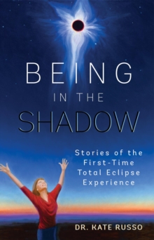 Being in the Shadow : Stories of the First-Time Total Eclipse Experience