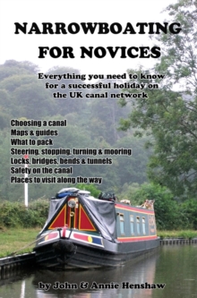 Narrowboating for Novices : Everything You Need to Know For a Successful Holiday on the UK Canal Network