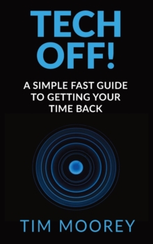 Tech Off! : A Simple Fast Guide To Getting Your Time Back, Paperback Book Tech Off! : A Simple Fast Guide To Getting Your Time Back, Paperback Book
