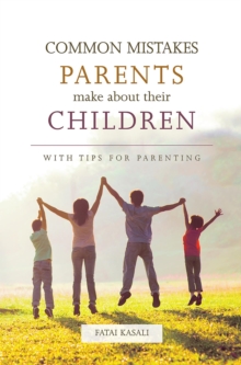 Common Mistakes Parents Make About Their Children : With tips for parenting