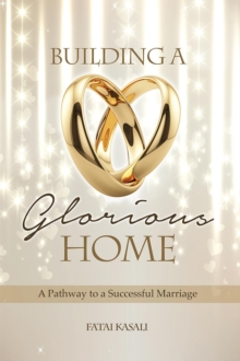 Building a Glorious Home : A Pathway to a Successful Marriage