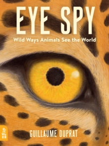 Eye Spy : Wild Ways Animals See the World, Hardback Book Eye Spy : Wild Ways Animals See the World, Hardback Book