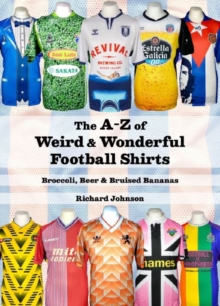The A to Z of Weird & Wonderful Football Shirts : Broccoli, Beer & Bruised Bananas, Paperback / softback Book The A to Z of Weird & Wonderful Football Shirts : Broccoli, Beer & Bruised Bananas, Paperback / softback Book