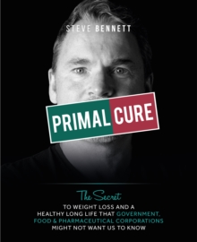 Primal Cure : The secret to weight loss & a healthy long life that government, food & pharmaceutical corporations might not want us to know., Hardback Book Primal Cure : The secret to weight loss & a healthy long life that government, food & pharmaceutical corporations might not want us to know., Hardback Book