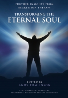 Transforming the Eternal Soul : Further Insights from Regression Therapy