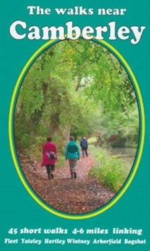 The walks near Camberley : 45 short walks 4-6 miles linking   Fleet   Yateley   Hartley Wintney    Arborfield   Bagshot