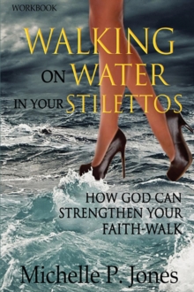 [Workbook] Walking On Water In My Stilettos : How God can Strengthen Your Faith-walk