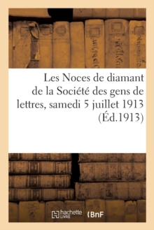 Les Noces de diamant de la Societe des gens de lettres, samedi 5 juillet 1913, Paperback / softback Book Les Noces de diamant de la Societe des gens de lettres, samedi 5 juillet 1913, Paperback / softback Book