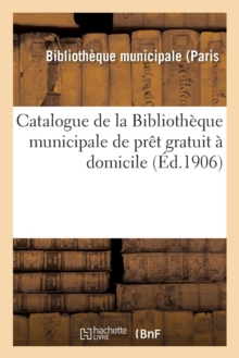 Catalogue de la Bibliotheque municipale de pret gratuit a domicile, Paperback / softback Book Catalogue de la Bibliotheque municipale de pret gratuit a domicile, Paperback / softback Book
