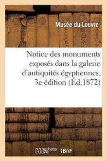 Notice Des Monuments Exposes Dans La Galerie d'Antiquites Egyptiennes, Salle Du Rez-De-Chaussee : Et Palier de l'Escalier Sud-Est Au Musee Du Louvre. 3e Edition