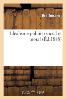 Idealisme politico-social et moral, Paperback / softback Book Idealisme politico-social et moral, Paperback / softback Book