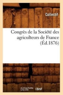 Congres de la Societe des agriculteurs de France (Ed.1876), Paperback / softback Book Congres de la Societe des agriculteurs de France (Ed.1876), Paperback / softback Book