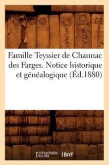 Famille Teyssier de Chaunac Des Farges. Notice Historique Et Genealogique (Ed.1880)