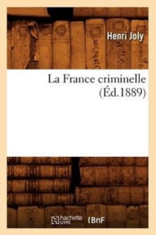 La France criminelle (Ed.1889), Paperback / softback Book La France criminelle (Ed.1889), Paperback / softback Book