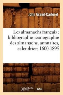 Les almanachs francais : bibliographie-iconographie des almanachs, annuaires, calendriers 1600-1895, Paperback / softback Book Les almanachs francais : bibliographie-iconographie des almanachs, annuaires, calendriers 1600-1895, Paperback / softback Book