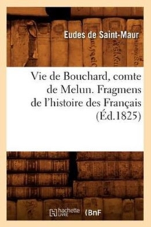 Vie de Bouchard, Comte de Melun. Fragmens de l'Histoire Des Fran?ais (?d.1825)