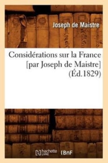 Consid?rations Sur La France [Par Joseph de Maistre] (?d.1829)