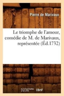 Le Triomphe de l'Amour, Com?die de M. de Marivaux, Repr?sent?e (?d.1732)