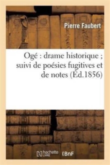 Oge Drame Historique Suivi de Poesies Fugitives Et de Notes