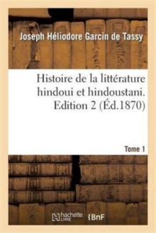 Histoire de la Litt?rature Hindoui Et Hindoustani. Edition 2, Tome 1