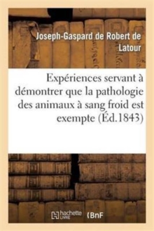 Experiences servant a demontrer que la pathologie des animaux a sang froid est exempte, Paperback / softback Book Experiences servant a demontrer que la pathologie des animaux a sang froid est exempte, Paperback / softback Book