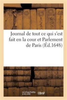 Journal de Tout Ce Qui s'Est Fait En La Cour Et Parlement de Paris, Paperback / softback Book Journal de Tout Ce Qui s'Est Fait En La Cour Et Parlement de Paris, Paperback / softback Book