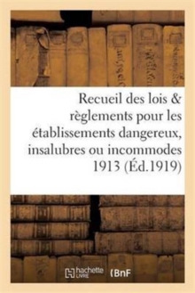 Recueil des lois reglements pour les etablissements dangereux, insalubres ou incommodes 1913, Paperback / softback Book Recueil des lois reglements pour les etablissements dangereux, insalubres ou incommodes 1913, Paperback / softback Book