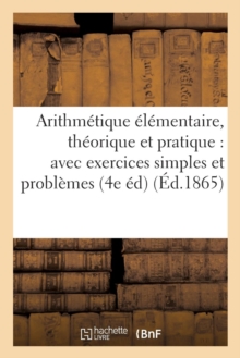Arithmetique elementaire, theorique et pratique : avec exercices simples et problemes, Paperback / softback Book Arithmetique elementaire, theorique et pratique : avec exercices simples et problemes, Paperback / softback Book
