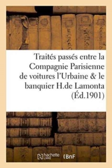 Traites passes entre la Compagnie Parisienne de voitures l'Urbaine et le banquier de Lamonta, Paperback / softback Book Traites passes entre la Compagnie Parisienne de voitures l'Urbaine et le banquier de Lamonta, Paperback / softback Book