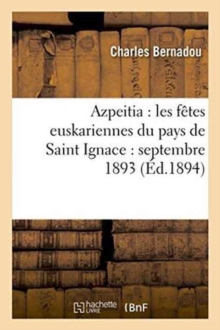 Azpeitia: Les F?tes Euskariennes Du Pays de Saint Ignace: Septembre 1893