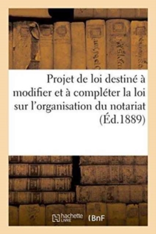Projet de loi destine a modifier et a completer la loi sur l'organisation du notariat, Paperback / softback Book Projet de loi destine a modifier et a completer la loi sur l'organisation du notariat, Paperback / softback Book