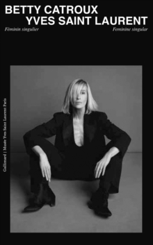 Betty Catroux, Yves Saint Laurent : Feminine Singular, Hardback Book Betty Catroux, Yves Saint Laurent : Feminine Singular, Hardback Book