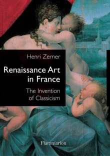 Renaissance Art in France : The Invention of Classicism, Paperback / softback Book Renaissance Art in France : The Invention of Classicism, Paperback / softback Book