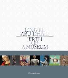 Louvre Abu Dhabi : Birth of a Museum