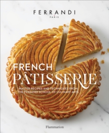 French Patisserie : Master Recipes and Techniques from the Ferrandi School of Culinary Arts, Hardback Book French Patisserie : Master Recipes and Techniques from the Ferrandi School of Culinary Arts, Hardback Book