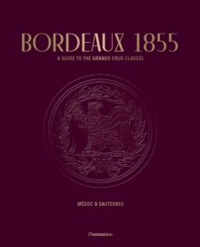 Bordeaux 1855 : A Guide to the Grands Crus Classes, Medoc & Sauternes