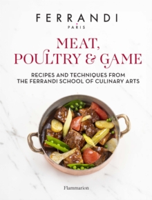 Meat, Poultry & Game : Recipes And Techniques From The Ferrandi School Of Culinary Arts