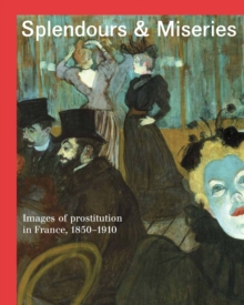 Splendours and Miseries : Images of Prostitution in France, 1850-1910, Hardback Book Splendours and Miseries : Images of Prostitution in France, 1850-1910, Hardback Book