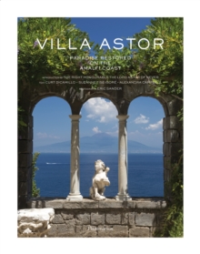 Villa Astor : Paradise Restored on the Amalfi Coast, Hardback Book Villa Astor : Paradise Restored on the Amalfi Coast, Hardback Book