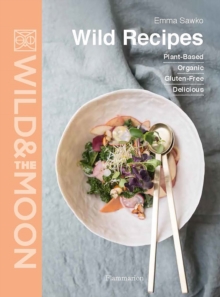 Wild Recipes : Plant-Based, Organic, Gluten-Free, Delicious