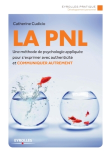 La PNL : Une methode de psychologie appliquee pour s'exprimer avec authenticite et Communiquer autrement