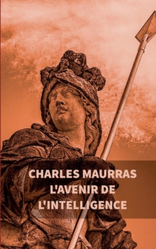 L'avenir de l'intelligence : Charles Maurras