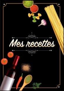 Mes Recettes : Cahier De Recettes - Cahier a completer pour 100 recettes - Livre de cuisine personnalise a ecrire 50 recette: Cahier De Recettes