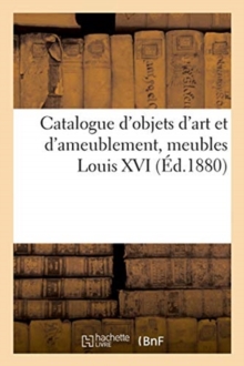 Catalogue d'objets d'art et d'ameublement, meubles Louis XVI, Paperback / softback Book Catalogue d'objets d'art et d'ameublement, meubles Louis XVI, Paperback / softback Book
