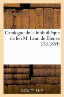 Catalogue de la bibliotheque de feu M. Leon de Klenze, Paperback / softback Book Catalogue de la bibliotheque de feu M. Leon de Klenze, Paperback / softback Book