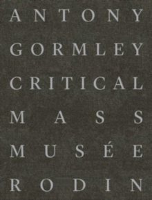 Antony Gormley : Critical Mass