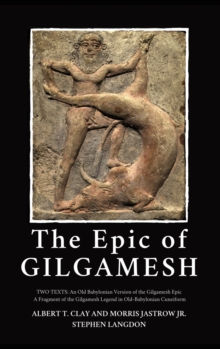 The Epic of Gilgamesh : Two Texts: An Old Babylonian Version of the Gilgamesh Epic-A Fragment of the Gilgamesh Legend in Old-Babylonian Cuneiform